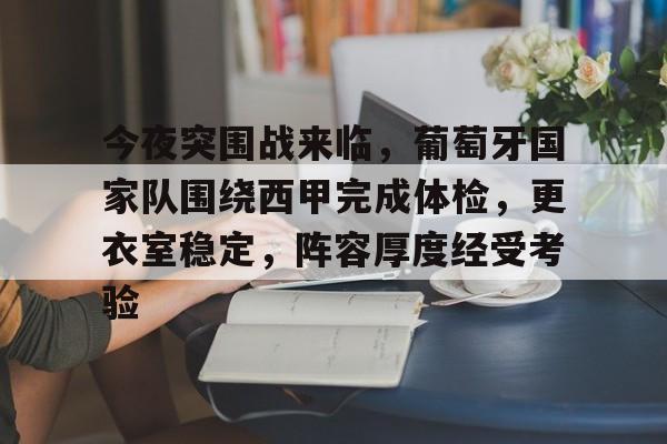 今夜突围战来临，葡萄牙国家队围绕西甲完成体检，更衣室稳定，阵容厚度经受考验的简单介绍-kaiyun